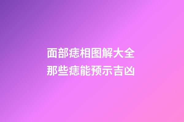 面部痣相图解大全 那些痣能预示吉凶